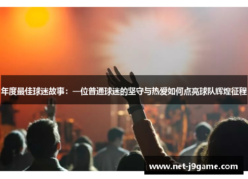 年度最佳球迷故事：一位普通球迷的坚守与热爱如何点亮球队辉煌征程