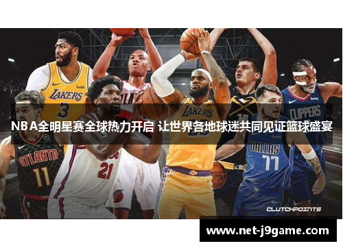 NBA全明星赛全球热力开启 让世界各地球迷共同见证篮球盛宴