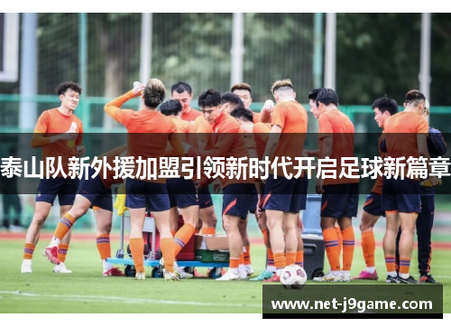 泰山队新外援加盟引领新时代开启足球新篇章