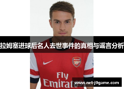 拉姆塞进球后名人去世事件的真相与谣言分析