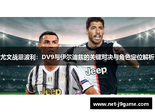 尤文战恩波利：DV9与伊尔迪兹的关键对决与角色定位解析